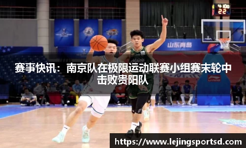 赛事快讯：南京队在极限运动联赛小组赛末轮中击败贵阳队